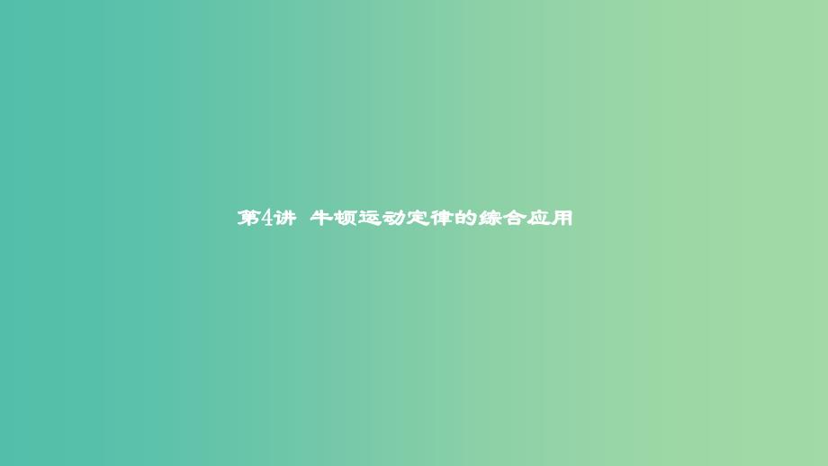 2019高考物理一轮复习 第三章 牛顿运动定律 第4讲 牛顿运动定律的综合应用课件.ppt_第1页