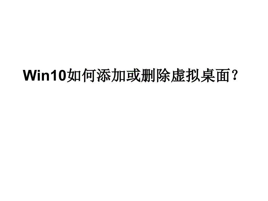 Win10如何添加或删除虚拟桌面.ppt_第1页