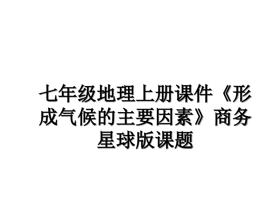 七年级地理上册课件《形成气候的主要因素》商务星球版课题_第1页