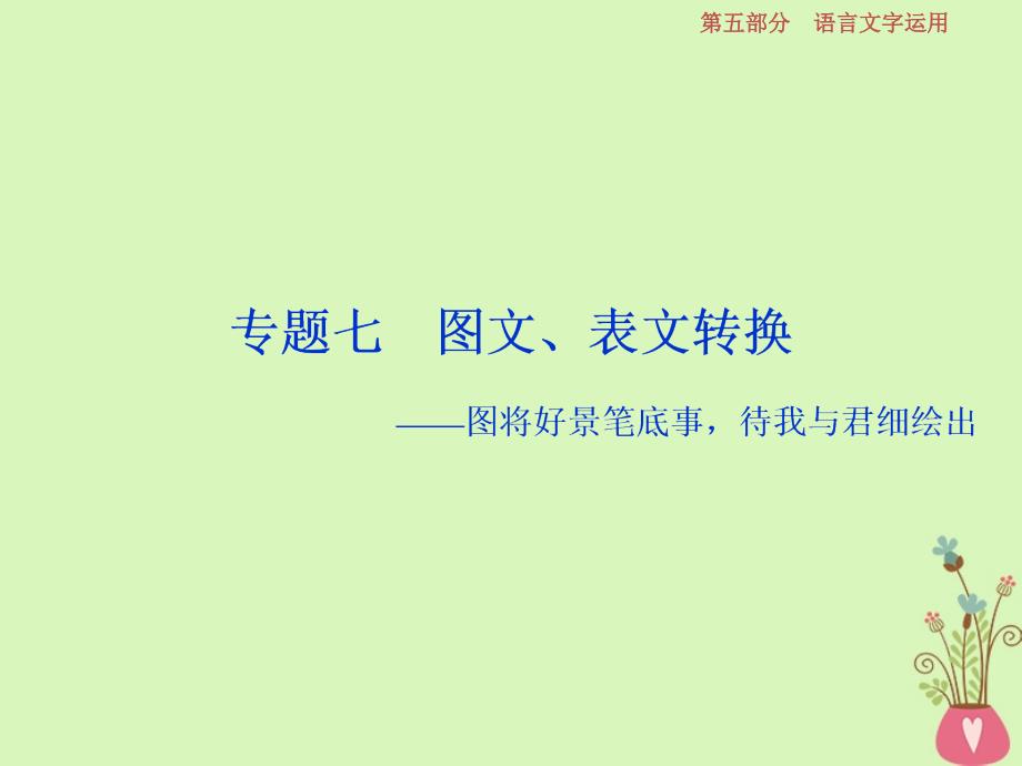 高考语文一轮总复习第五部分语言文字运用8专题七图文表文转换课件_第1页