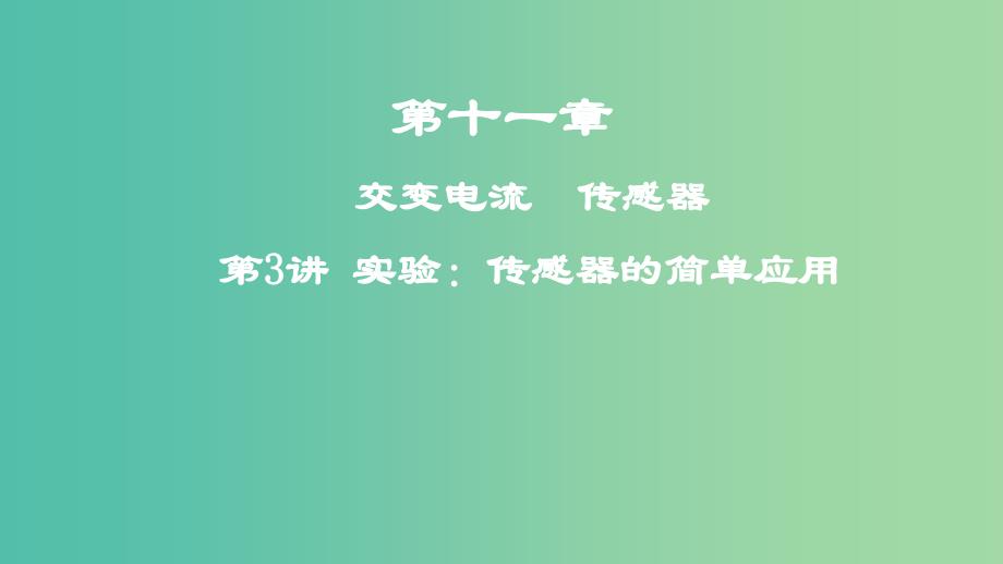 2019年高考物理一轮复习 第十一章 交变电流 传感器 第3讲 实验：传感器的简单应用课件.ppt_第1页