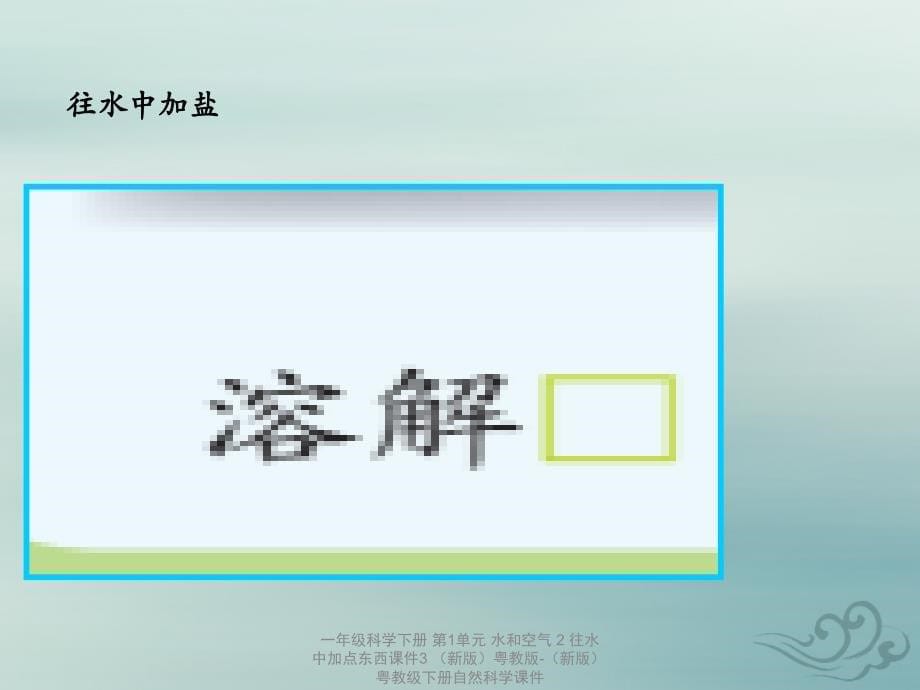 最新一年级科学下册第1单元水和空气2往水中加点东西课件3新版粤教版新版粤教级下册自然科学课件_第5页