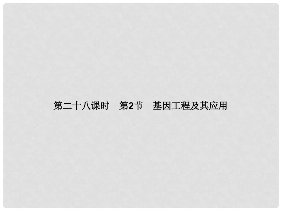 高考生物一轮总复习 第二十八课时 基因工程及其应用课件 新人教版必修2_第1页