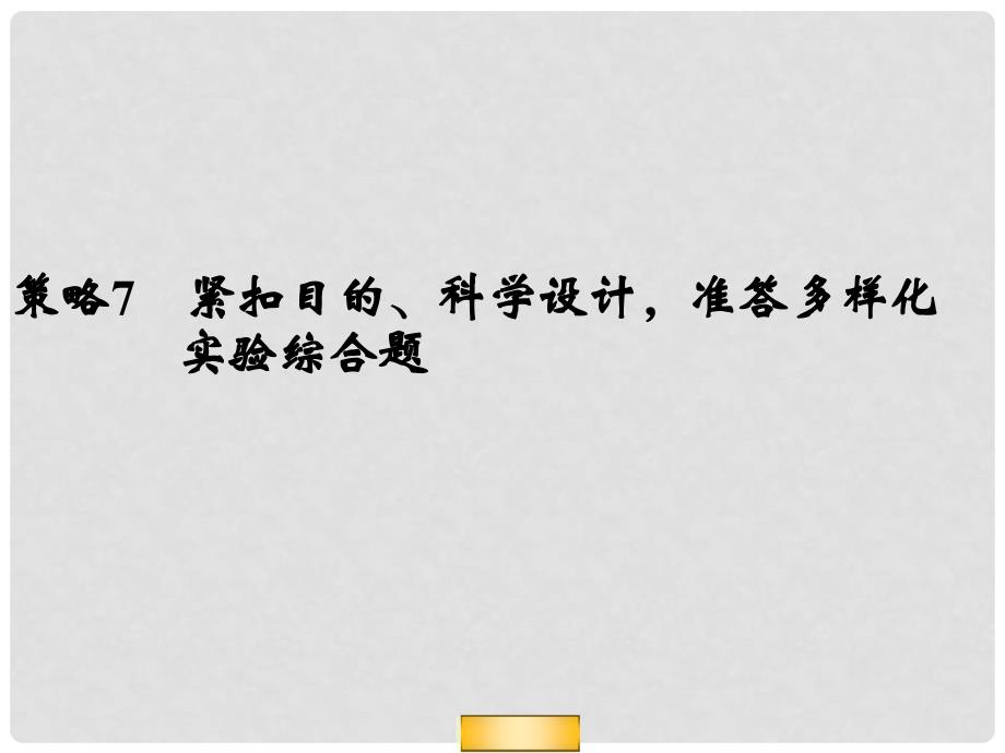 高考二轮复习全攻略 策略7 紧扣目的、科学设计准答多样化实验综合题课件 新人教版_第1页