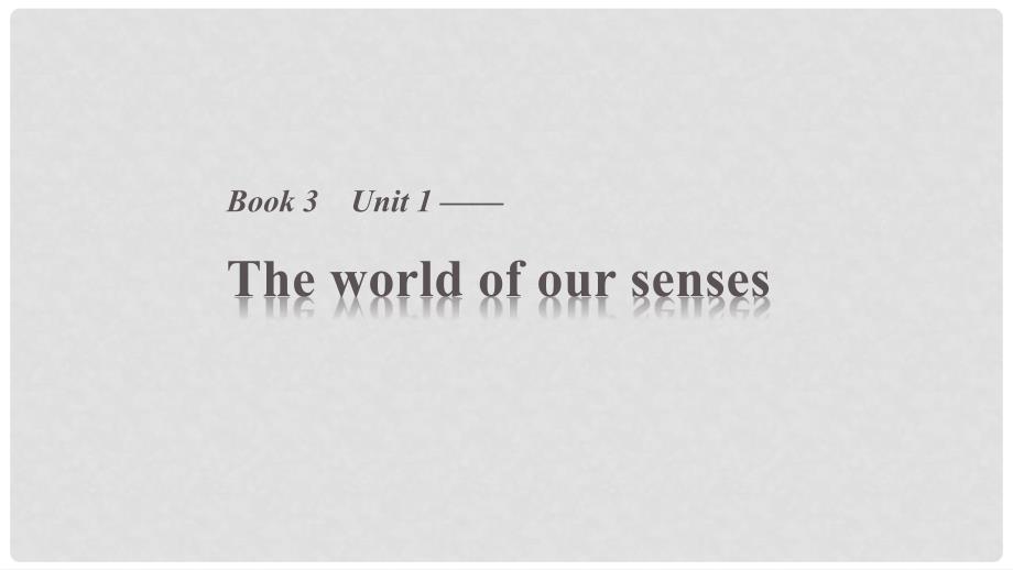 高中英语 Unit 1 The world of our senses Period One Welcome to the unit &amp; Reading课件 牛津译林版必修3_第1页