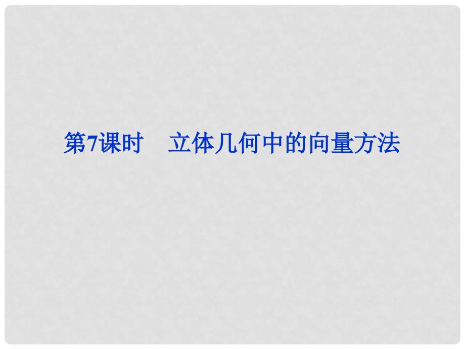 高考数学一轮复习 7.7立体几何中的向量方法课件 理 新人教A版_第1页