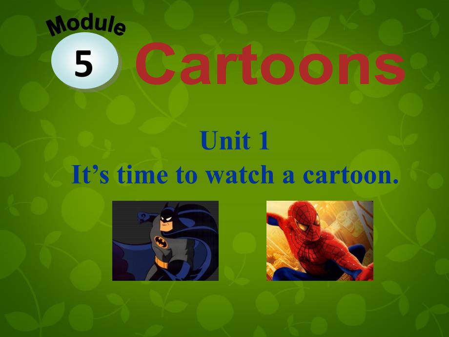 八年级英语下册 Module 5 Unit 1 It ’s time to watch a cartoon课件_第1页