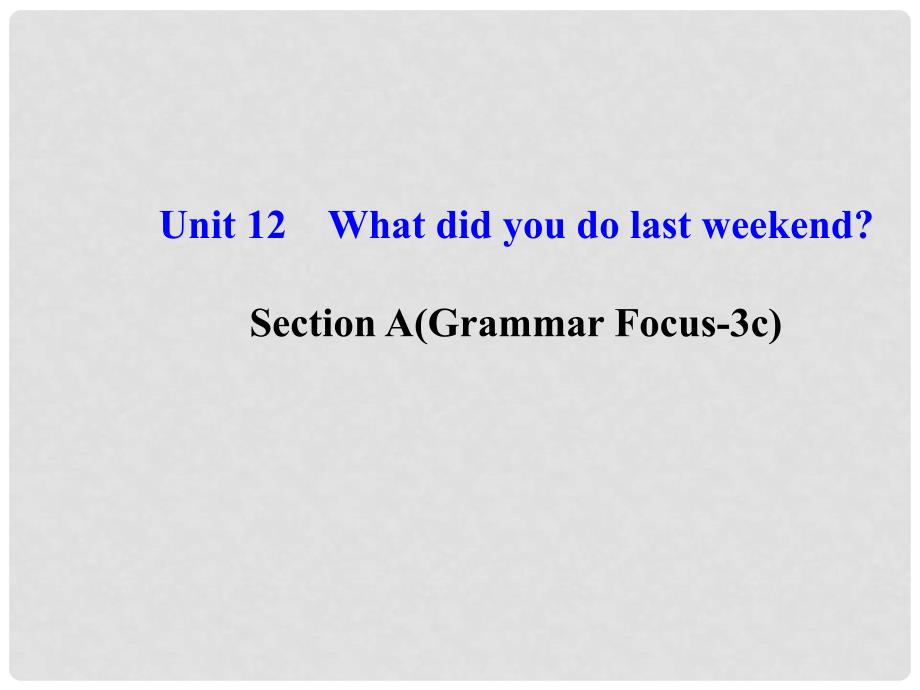 七年级英语下册 Unit 12 What did you do last weekend Section A(Grammar Focus3c)课件 （新版）人教新目标版_第1页