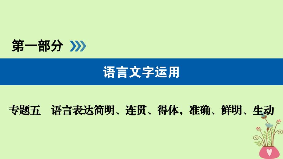 （全国通用版）2019版高考语文大一轮复习 第一部分 语言文字运用 专题五 语言表达简明、连贯、得体准确、鲜明、生动课件_第1页