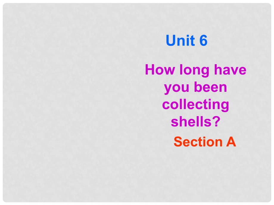 八年级英语下册 Unit6How long have you been collecting shellssectionA精品课件人教新目标_第1页