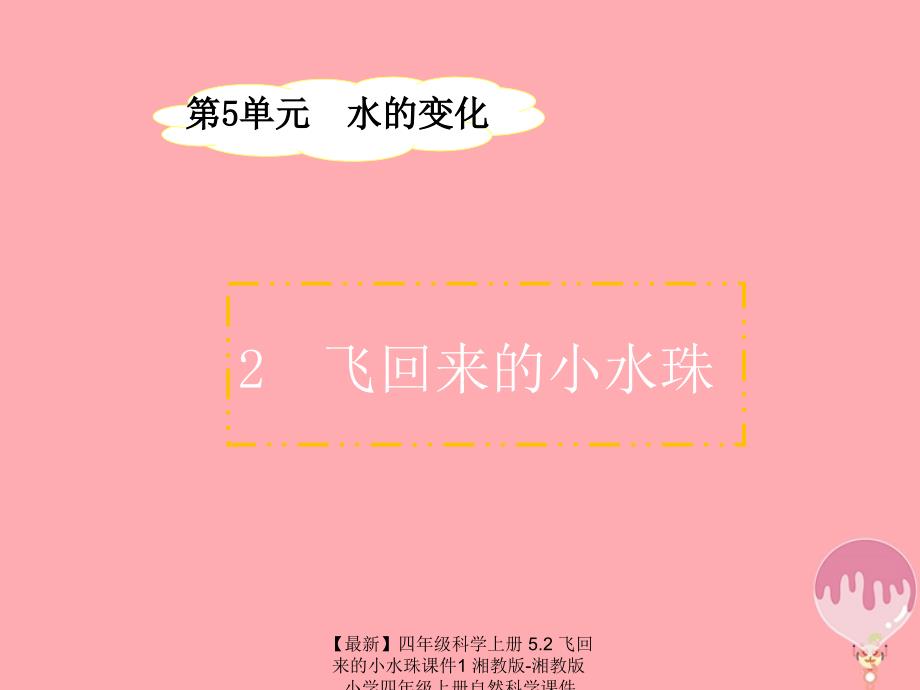 最新四年级科学上册5.2飞回来的小水珠课件1湘教版湘教版小学四年级上册自然科学课件_第1页