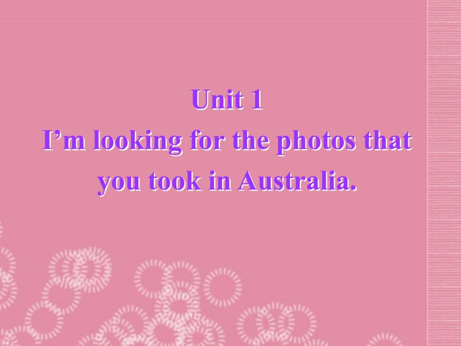 九年级英语上册 Module 7 Australia Unit 1 I’m looking for the photos that you took in Australia课_第2页