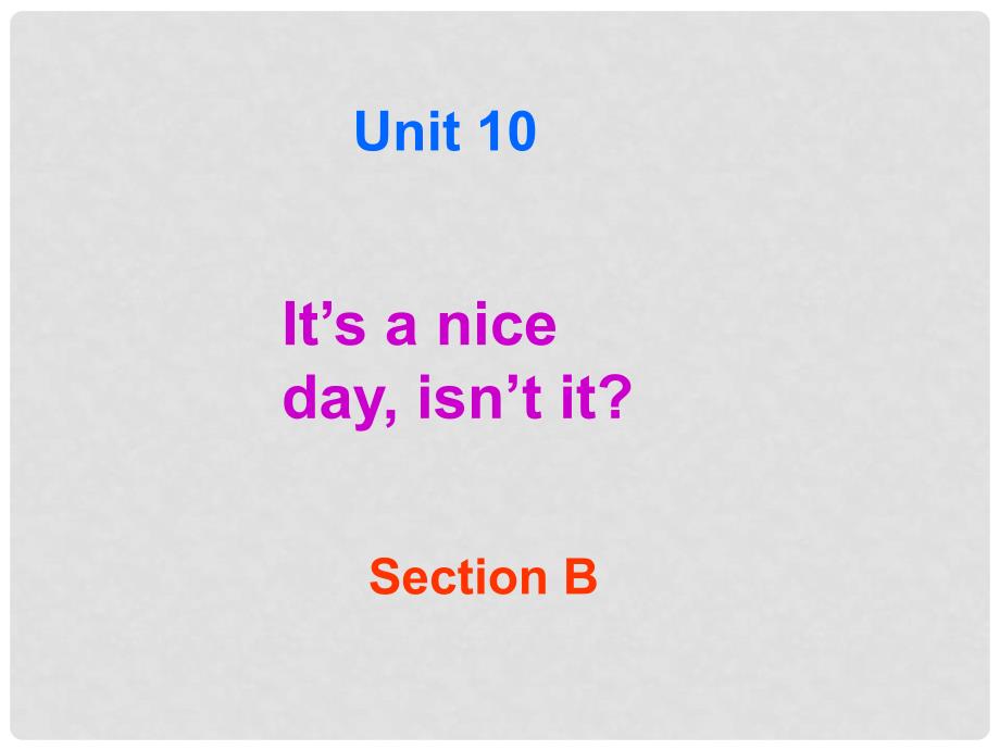 湖北省武汉为明实验学校八年级英语下册 Unit 10 It&#39;s a nice day,isnt it Section B课件 人教新目标版_第1页