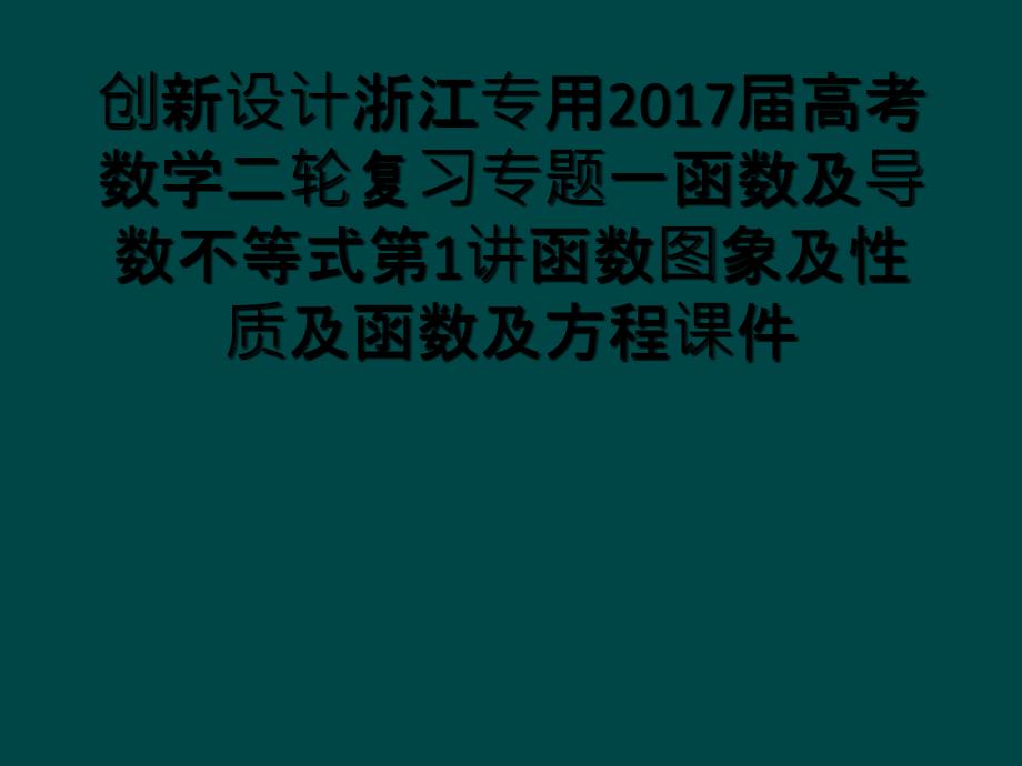 创新设计浙江专用2017届高考数学二轮复习专题一函数及导数不等式第1讲函数图象及性质及函数及方程课件_第1页