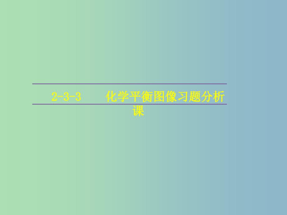 高中化学第二章化学反应速率和化学平衡2.3化学平衡第3课时化学平衡图像习题课件新人教版.ppt_第1页