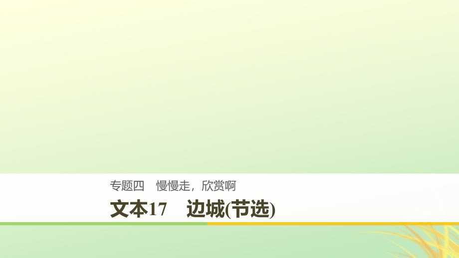 （全国通用版）2018-2019版高中语文 专题四 慢慢走 欣赏啊 文本17 边城(节选)课件 苏教版必修2_第1页