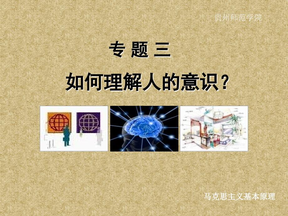 贵州师范学院《马克思主义基本原理》课件-专题三 如何理解人的意识_第1页