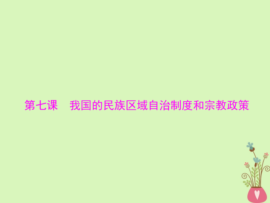 2019版高考政治一轮复习 第三单元 发展社会主义民主政治 第七课 我国的民族区域自治制度和宗教政策课件 新人教版必修2_第1页