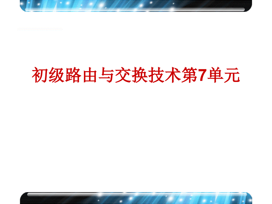 初级路由与交换技术第7单元课件_第1页
