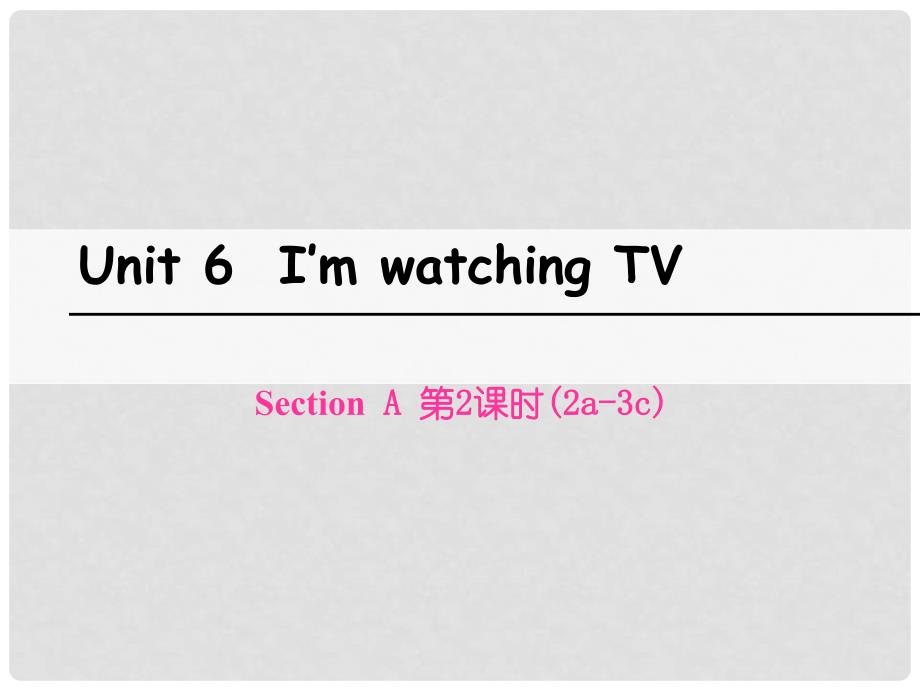 七年级英语下册 Unit 6 I’m watching TV（第2课时）Section A（2a3c）课件 （新版）人教新目标版_第1页