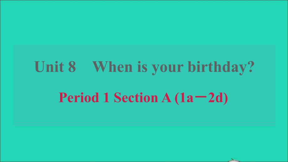 浙江专版2021年秋七年级英语上册Unit8WhenisyourbirthdayPeriod1SectionA1a_2d课件新版人教新目标版_第1页