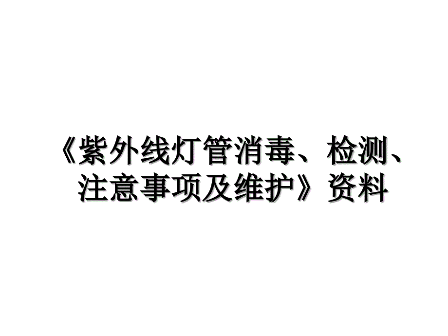 《紫外线灯管消毒、检测、注意事项及维护》资料_第1页