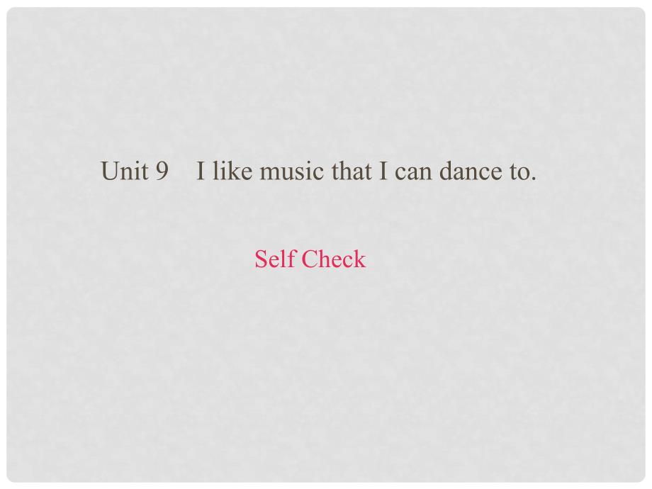 九年级英语全册 Unit 9 I like music that I can dance to Self Check课件 （新版）人教新目标版_第1页