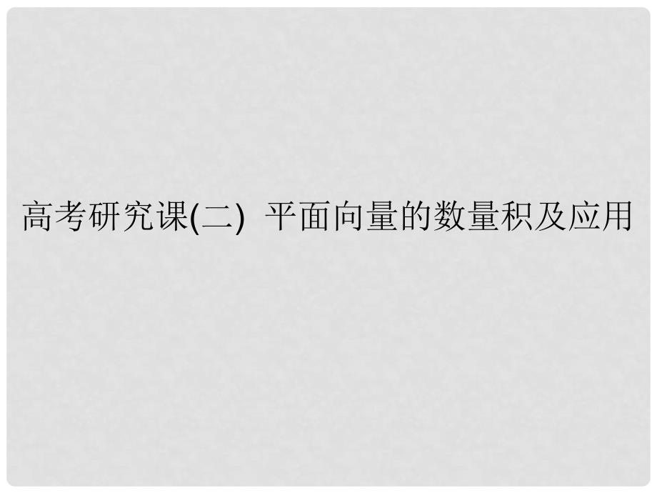 高考数学一轮复习 第七单元 平面向量 高考研究课（二）平面向量的数量积及应用课件 理_第1页