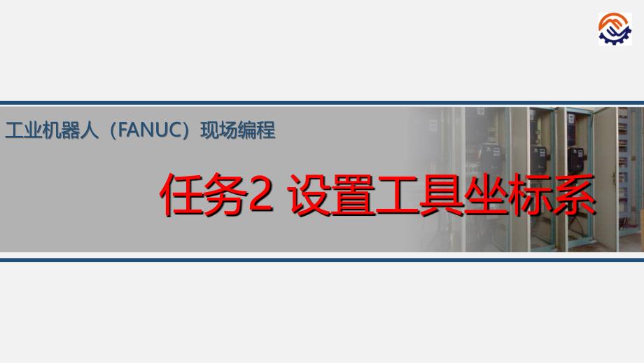 电子教案工业机器人现场编程(FANUC)+任务2设置工具坐标系课件_第1页