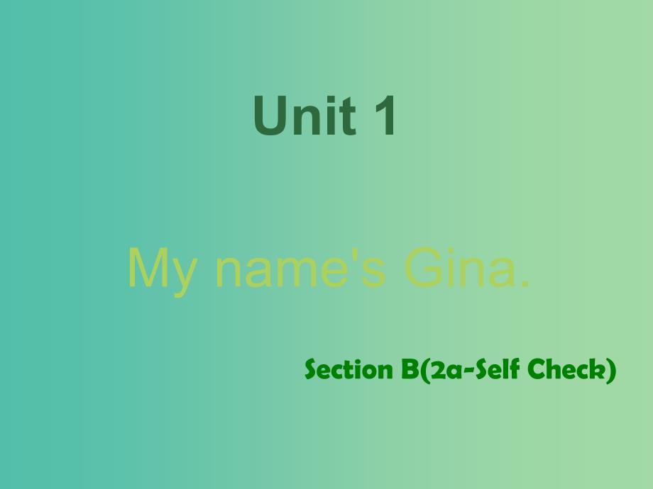 七年级英语上册 Unit 1 My name’s Gina Section B（2a-Self Check）课件 （新版）人教新目标版.ppt_第1页