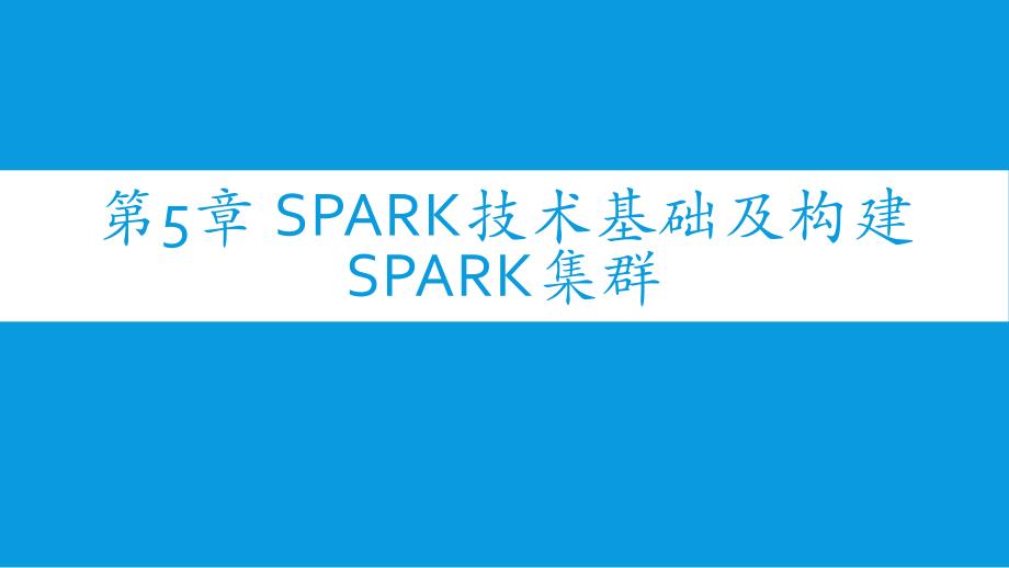 大数据技术基础及应用教程（Linux+Hadoop+Spark）教学课件第5章 Spark技术基础及构建Spark集群_第1页