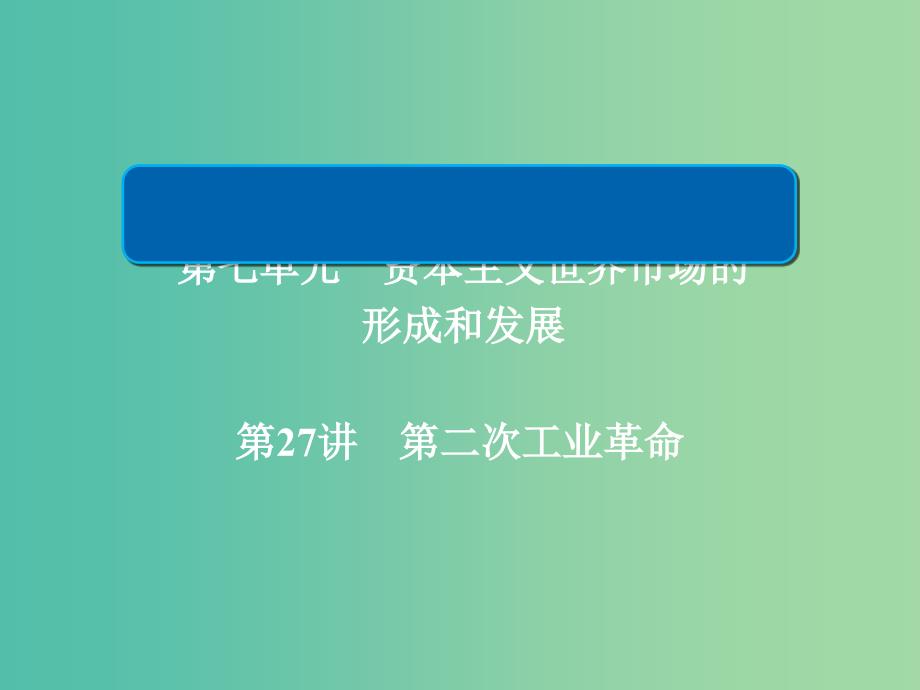 2019届高考历史一轮复习第七单元资本主义世界市场的形成和发展27第二次工业革命课件新人教版.ppt_第1页