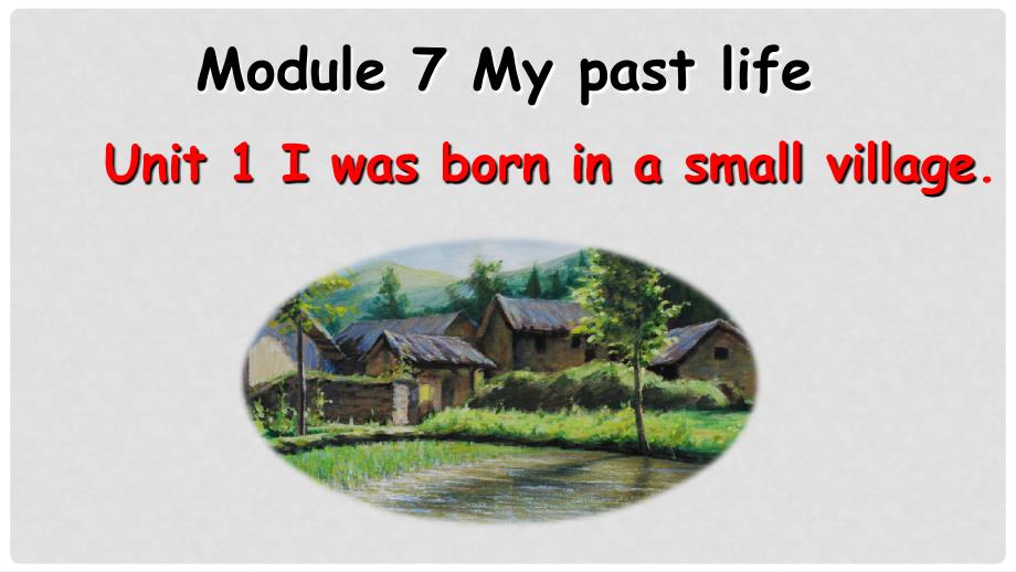 七年级英语下册 Module 7 My past life Unit 1 I was born in a small village教学课件 （新版）外研版_第1页