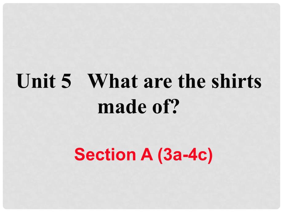 九年级英语全册 Unit 5 What are the shirts made of Section A（3a4c）课件 （新版）人教新目标版_第1页