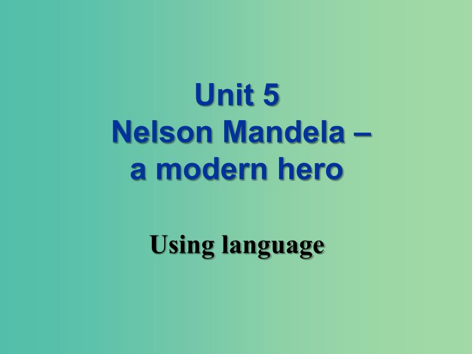 高中英语 Unit 5 Nelson Mandela-a modern hero Using language课件 新人教版必修1.ppt_第1页