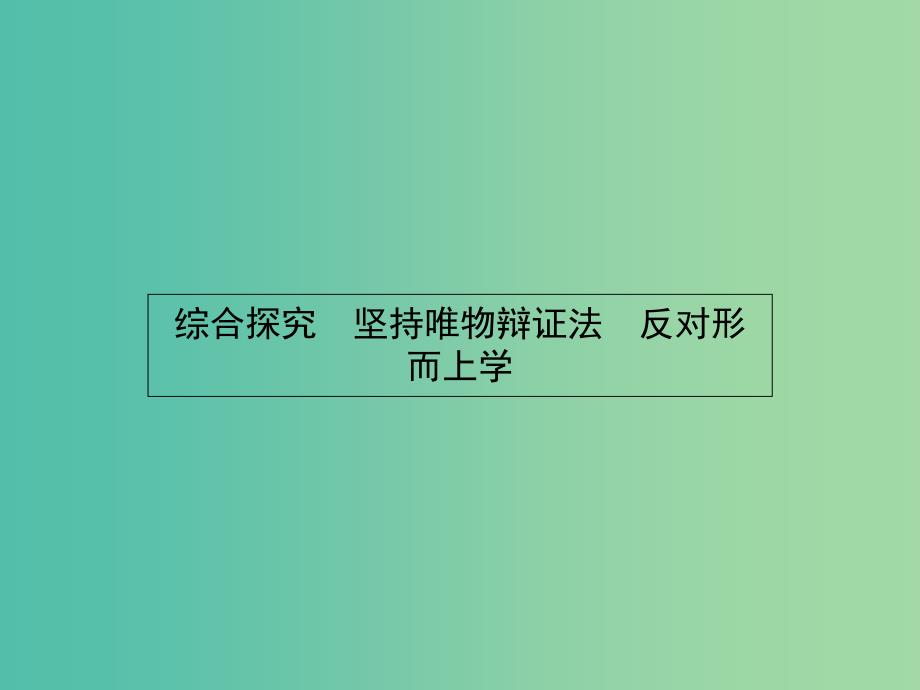 高中政治 综合探究3 坚持唯物辩证法 反对形而上学课件 新人教版必修4.ppt_第1页