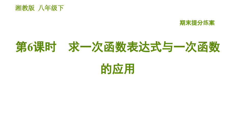 湘教版八年级下册数学课件 期末提分练案 第6课时 求一次函数表达式与一次函数的应用_第1页