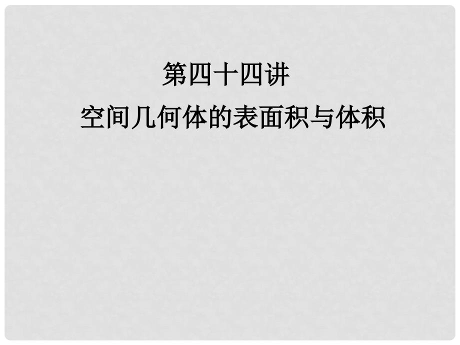 高考数学考点回归总复习《第四十四讲 空间几何体的表面积与体积 》课件 新人教版_第1页