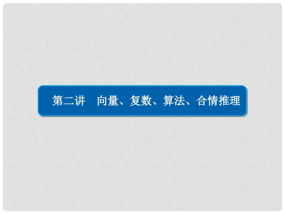 高考数学大二轮专题复习 第二编 专题整合突破 专题一 集合、常用逻辑用语、向量、复数、算法、合情推理、不等式及线性规划 第二讲 向量、复数、算法、合情推理课件 理_第2页