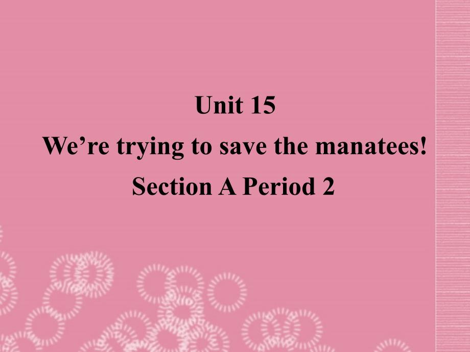 广东省珠海九中九年级英语全册Unit 15 We’re trying to save the manatees!Section A 2课件 人教新目标版_第2页