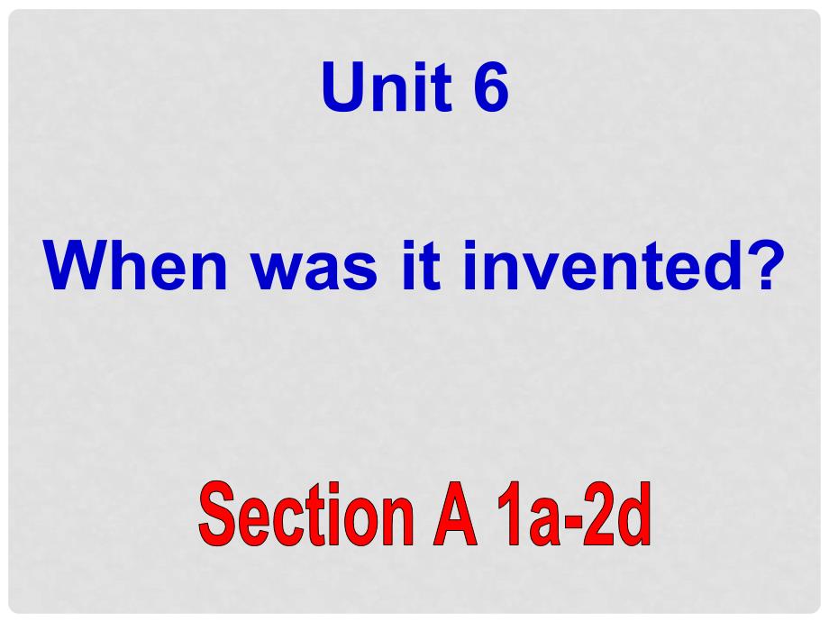 湖北省罗田县李婆墩中学九年级英语全册 Unit 6 When was it inventedSection A 2a2d课件 （新版）人教新目标版_第1页