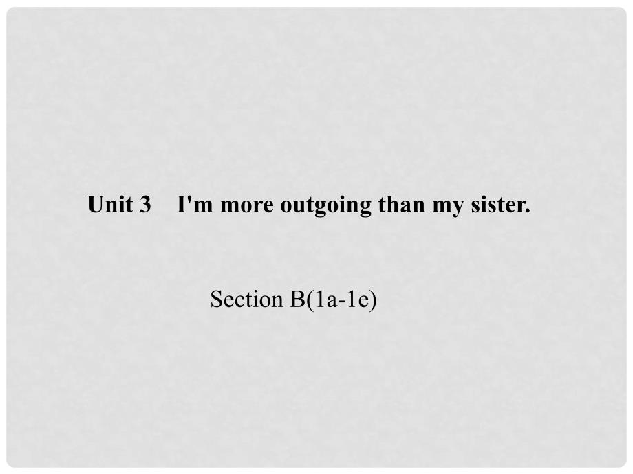 八年级英语上册 Unit 3 I&#39;m more outgoing than my sister Section B(1a1e)习题课件 （新版）人教新目标版_第1页