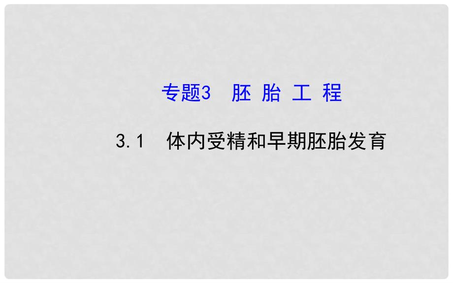 高中生物 精讲优练课型 专题3 胚胎工程 3.1 内受精和早期胚胎发育同课异构课件 新人教版选修3_第1页