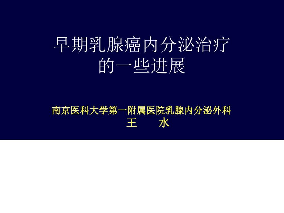 早期乳腺癌内分泌治一些进展 南京医科大学第一附属医院乳腺内分泌外科 王水_第1页