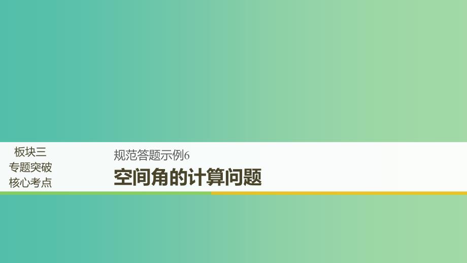 全国通用版2019高考数学二轮复习专题四立体几何与空间向量规范答题示例6空间角的计算问题课件理.ppt_第1页