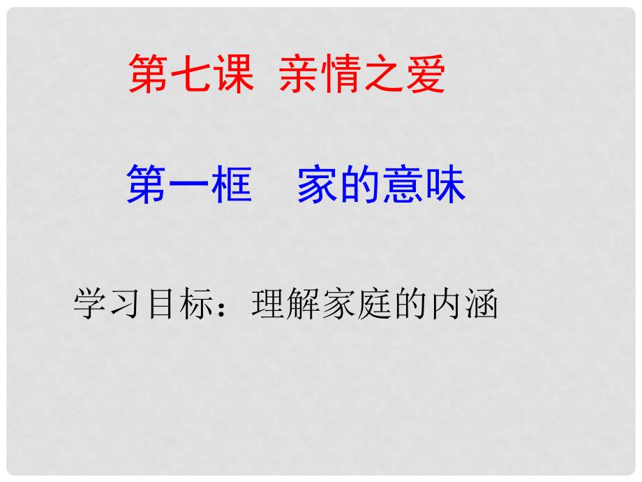 七年级道德与法治上册 第三单元 师长情谊 第七课 亲情之爱 第1框 家的意味课件 新人教版_第1页