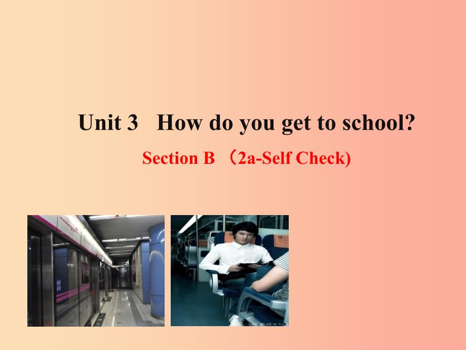 2019版七年级英语下册Unit3HowdoyougettoschoolSectionB2a_SelfCheck教学课件1新版人教新目标版.ppt_第1页