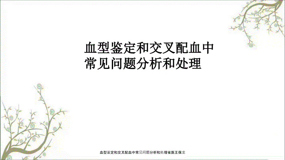 血型鉴定和交叉配血中常见问题分析和处理省医王保龙课件_第1页