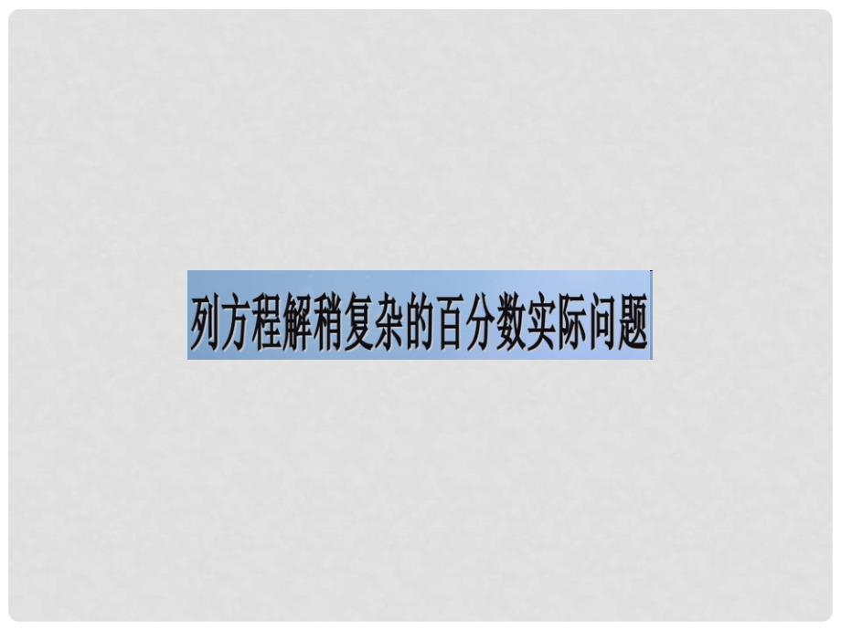 六年级数学下册 一、百分数的应用 4.列方程解决稍复杂的百分数实际问题课件2 苏教版_第1页