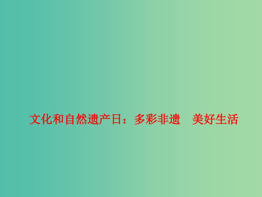 2019高考政治热点 文化和自然遗产日：多彩非遗 美好生活课件.ppt_第1页